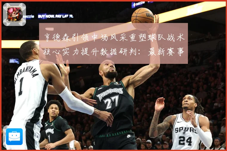 亨德森引领中场风采重塑球队战术核心实力提升数据研判：最新赛事动态与深度分析