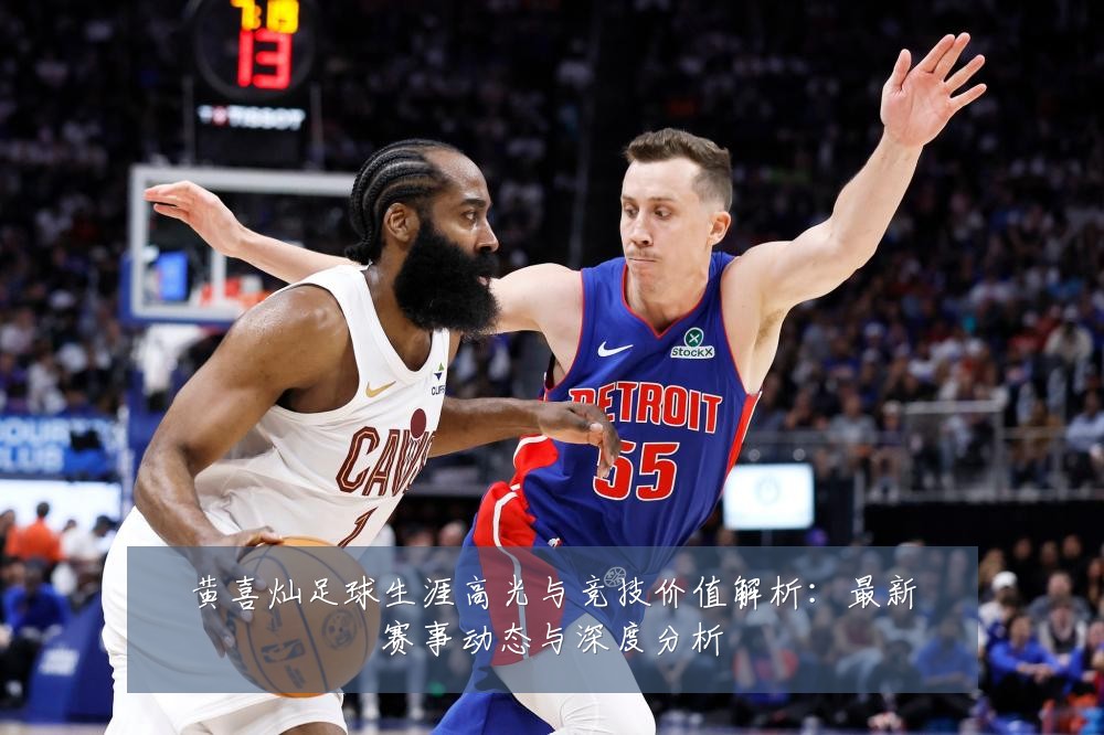 黄喜灿足球生涯高光与竞技价值解析:最新赛事动态与深度分析